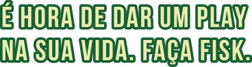 É hora de dar um play na sua vida, faça fisk!